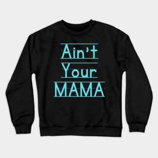 Ain't Your Mama Funny Human Right Slogan Man's & Woman's Crewneck Sweatshirt